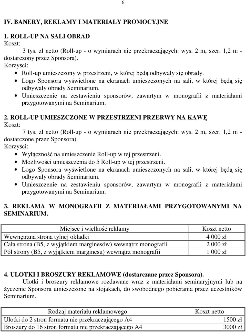 1,2 m - dostarczone przez Sponsora). Wyłączność na umieszczenie Roll-up w tej przestrzeni. Możliwości umieszczenia do 5 Roll-up w tej przestrzeni. 3.