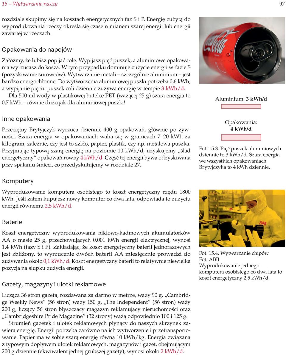 Wytwarzanie metali szczególnie aluminium jest bardzo energochłonne. Do wytworzenia aluminiowej puszki potrzeba 0,6 kwh, a wypijanie pięciu puszek coli dziennie zużywa energię w tempie 3 kwh/d.