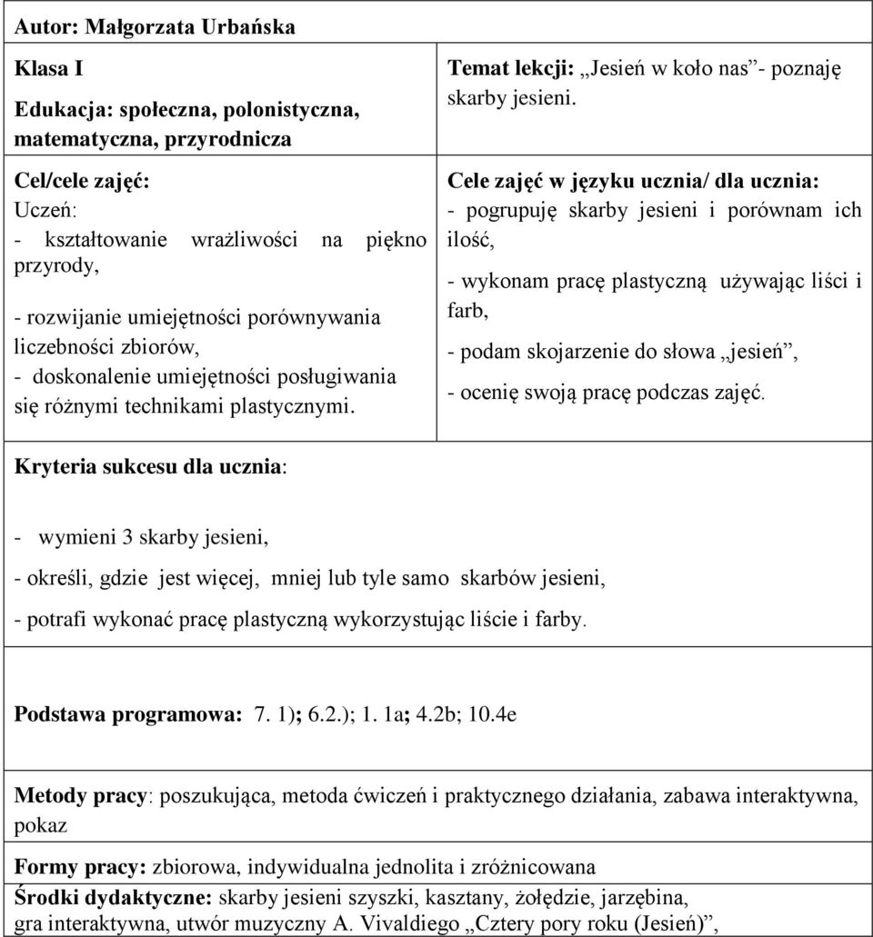 Cele zajęć w języku ucznia/ dla ucznia: - pogrupuję skarby jesieni i porównam ich ilość, - wykonam pracę plastyczną używając liści i farb, - podam skojarzenie do słowa jesień, - ocenię swoją pracę