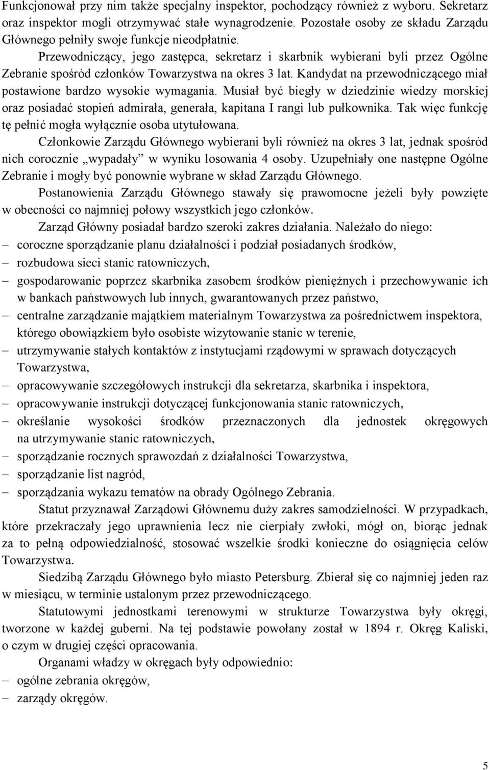 Przewodniczący, jego zastępca, sekretarz i skarbnik wybierani byli przez Ogólne Zebranie spośród członków Towarzystwa na okres 3 lat.