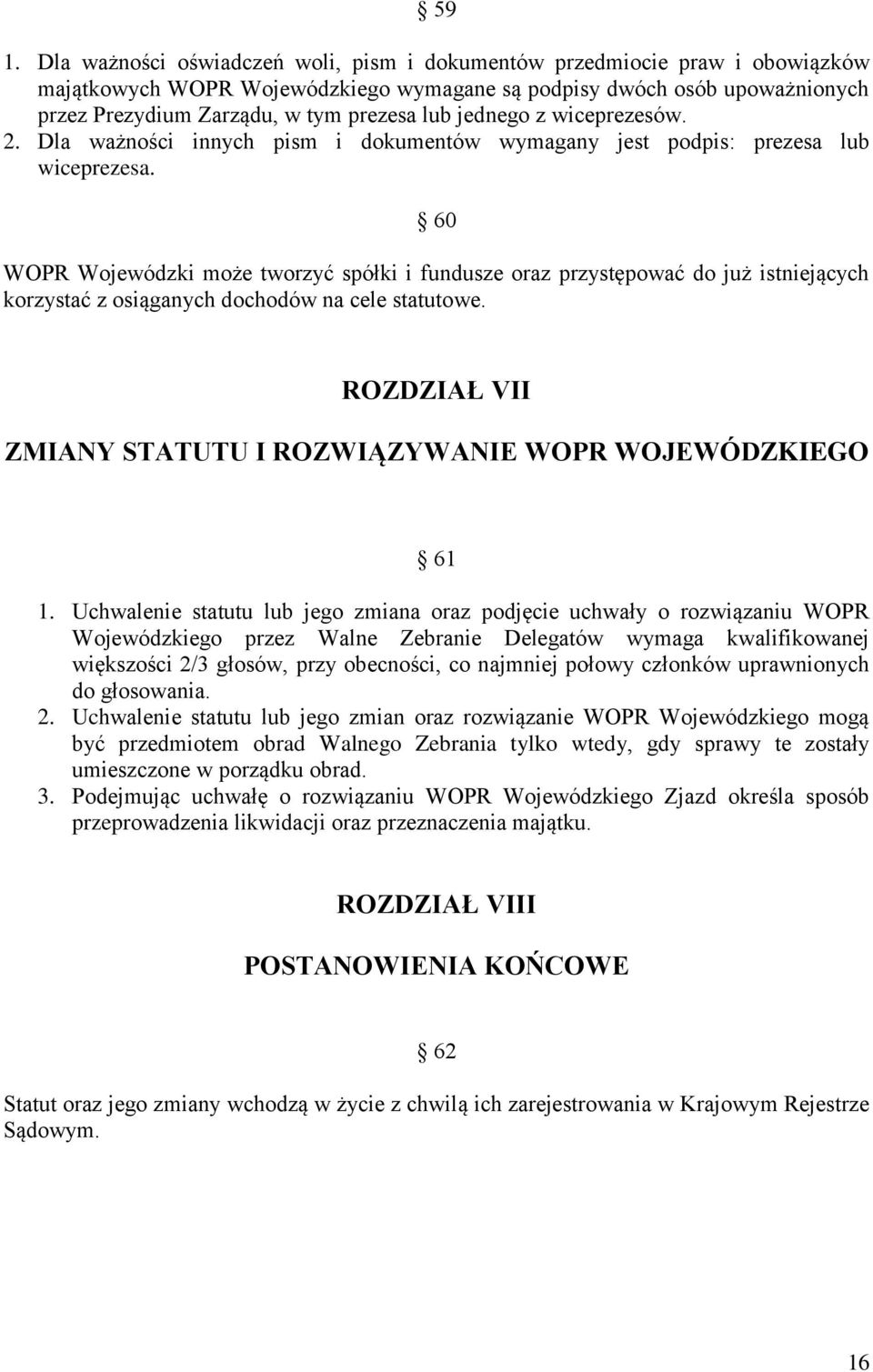 60 WOPR Wojewódzki może tworzyć spółki i fundusze oraz przystępować do już istniejących korzystać z osiąganych dochodów na cele statutowe.
