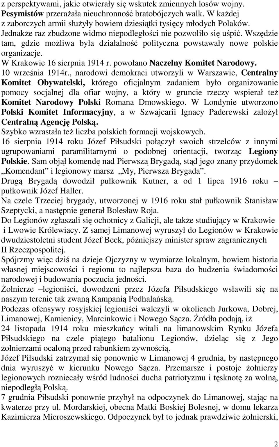 Wszędzie tam, gdzie możliwa była działalność polityczna powstawały nowe polskie organizacje. W Krakowie 16 sierpnia 1914 r. powołano Naczelny Komitet Narodowy. 10 września 1914r.