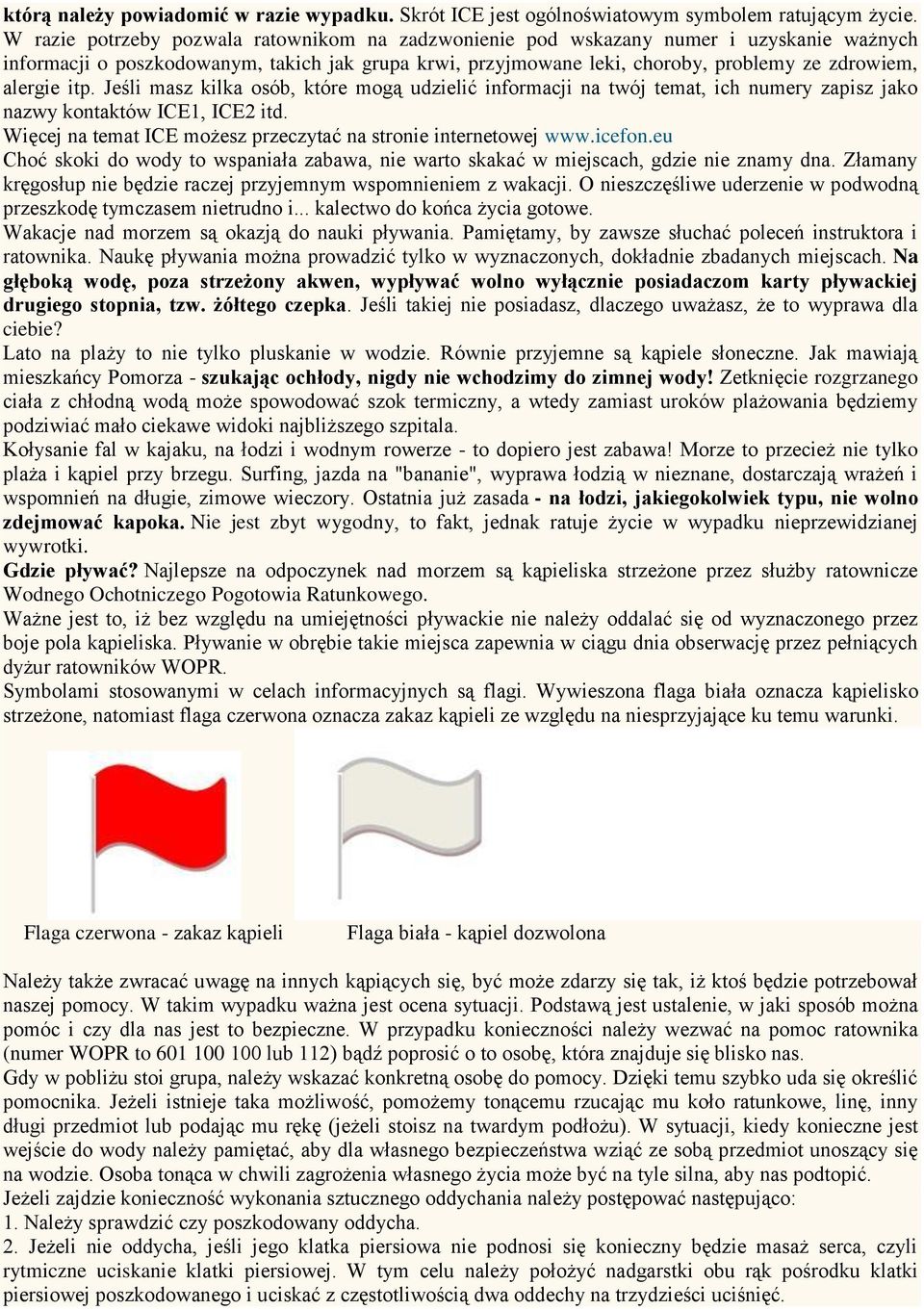 itp. Jeśli masz kilka osób, które mogą udzielić informacji na twój temat, ich numery zapisz jako nazwy kontaktów ICE1, ICE2 itd. Więcej na temat ICE możesz przeczytać na stronie internetowej www.