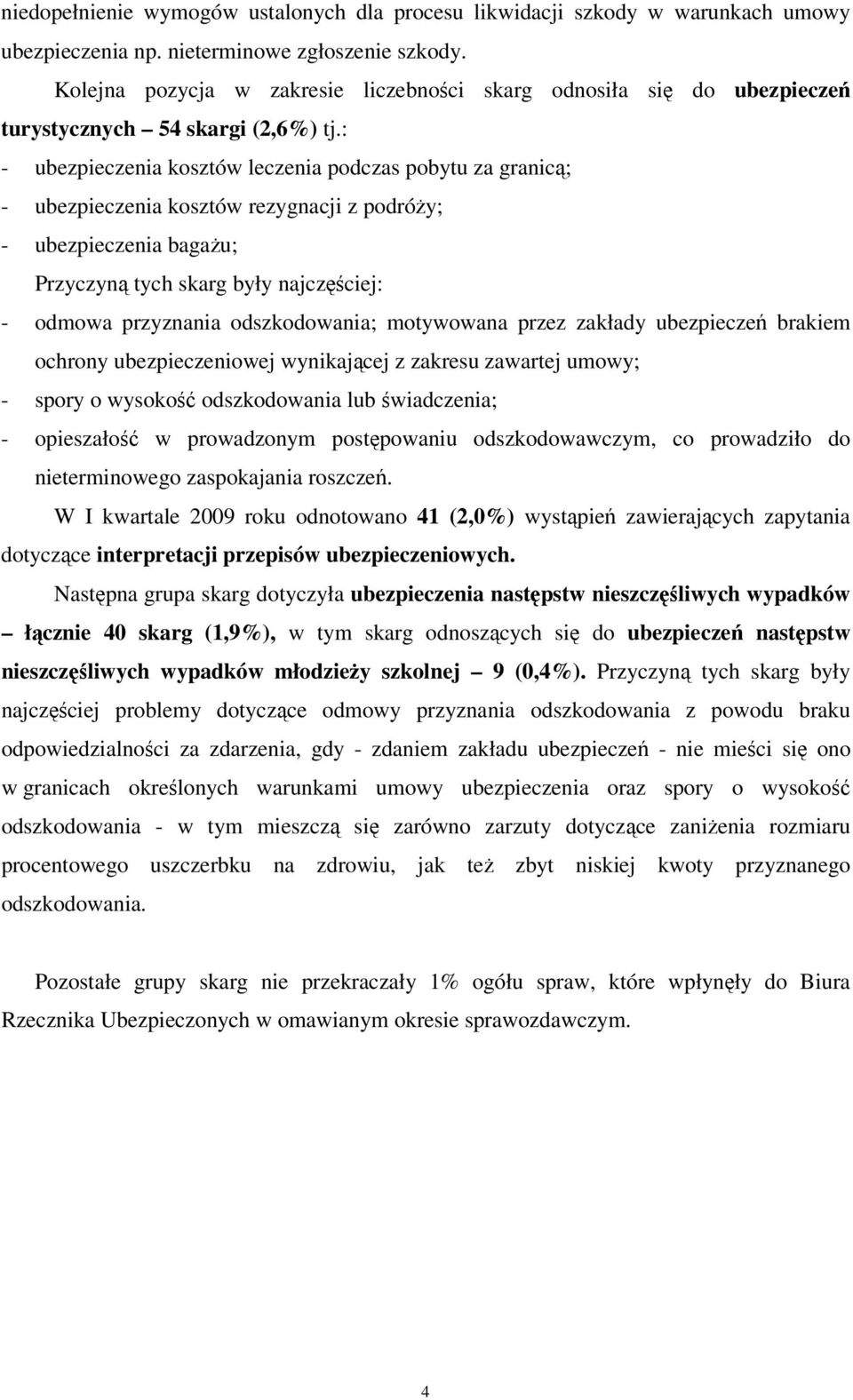 : - ubezpieczenia kosztów leczenia podczas pobytu za granicą; - ubezpieczenia kosztów rezygnacji z podróży; - ubezpieczenia bagażu; Przyczyną tych skarg były najczęściej: - odmowa przyznania