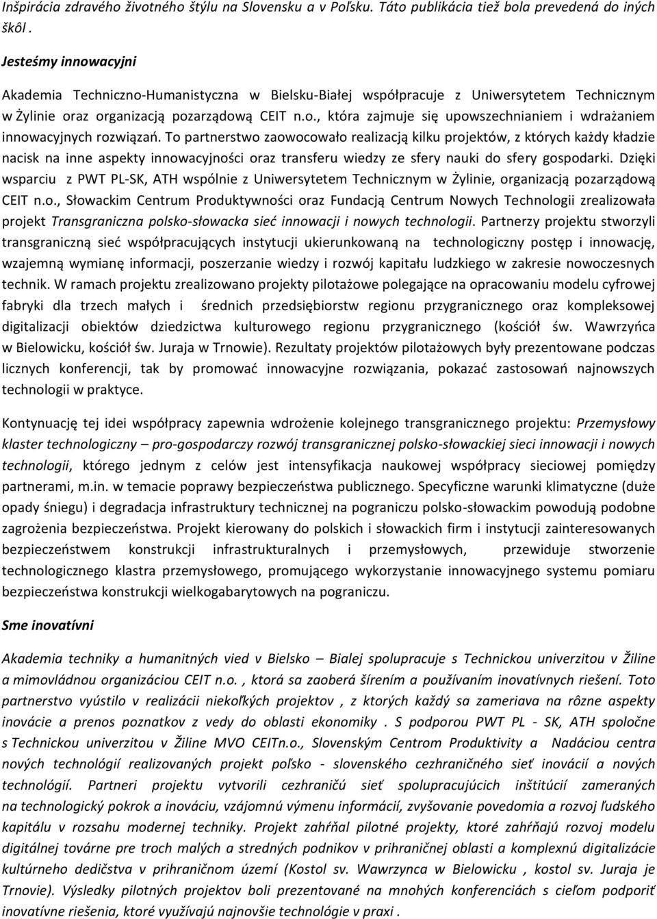 To partnerstwo zaowocowało realizacją kilku projektów, z których każdy kładzie nacisk na inne aspekty innowacyjności oraz transferu wiedzy ze sfery nauki do sfery gospodarki.