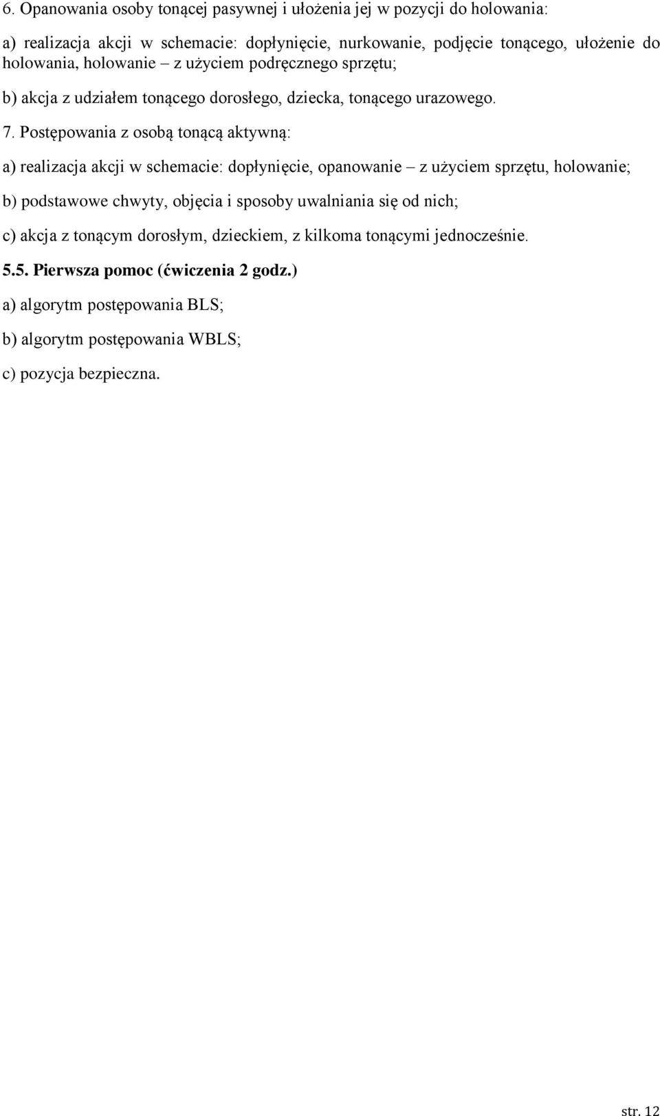 Postępowania z osobą tonącą aktywną: a) realizacja akcji w schemacie: dopłynięcie, opanowanie z użyciem sprzętu, holowanie; b) podstawowe chwyty, objęcia i sposoby