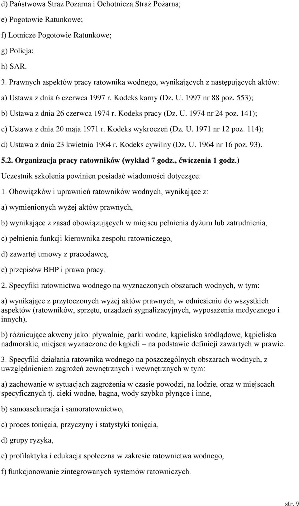 Kodeks pracy (Dz. U. 1974 nr 24 poz. 141); c) Ustawa z dnia 20 maja 1971 r. Kodeks wykroczeń (Dz. U. 1971 nr 12 poz. 114); d) Ustawa z dnia 23 kwietnia 1964 r. Kodeks cywilny (Dz. U. 1964 nr 16 poz.