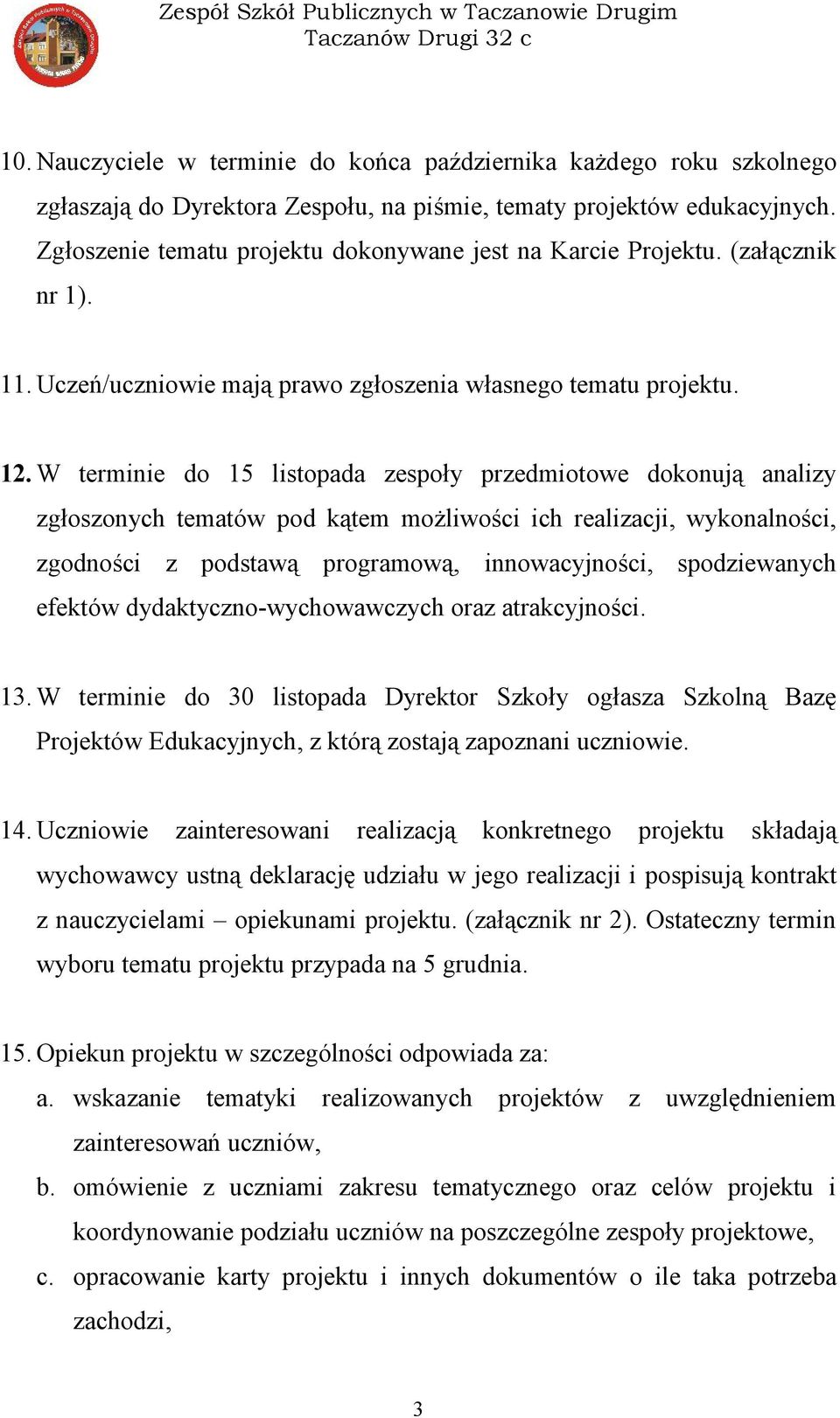 . W terminie do 5 listopada zespoły przedmiotowe dokonują analizy zgłoszonych tematów pod kątem możliwości ich realizacji, wykonalności, zgodności z podstawą programową, innowacyjności, spodziewanych