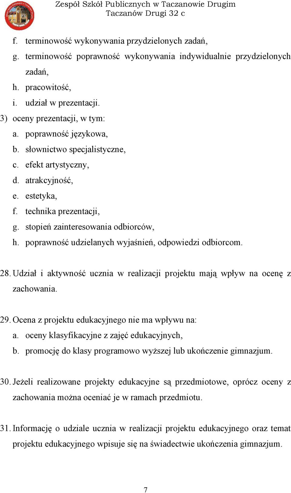 stopień zainteresowania odbiorców, h. poprawność udzielanych wyjaśnień, odpowiedzi odbiorcom. 8. Udział i aktywność ucznia w realizacji projektu mają wpływ na ocenę z zachowania. 9.