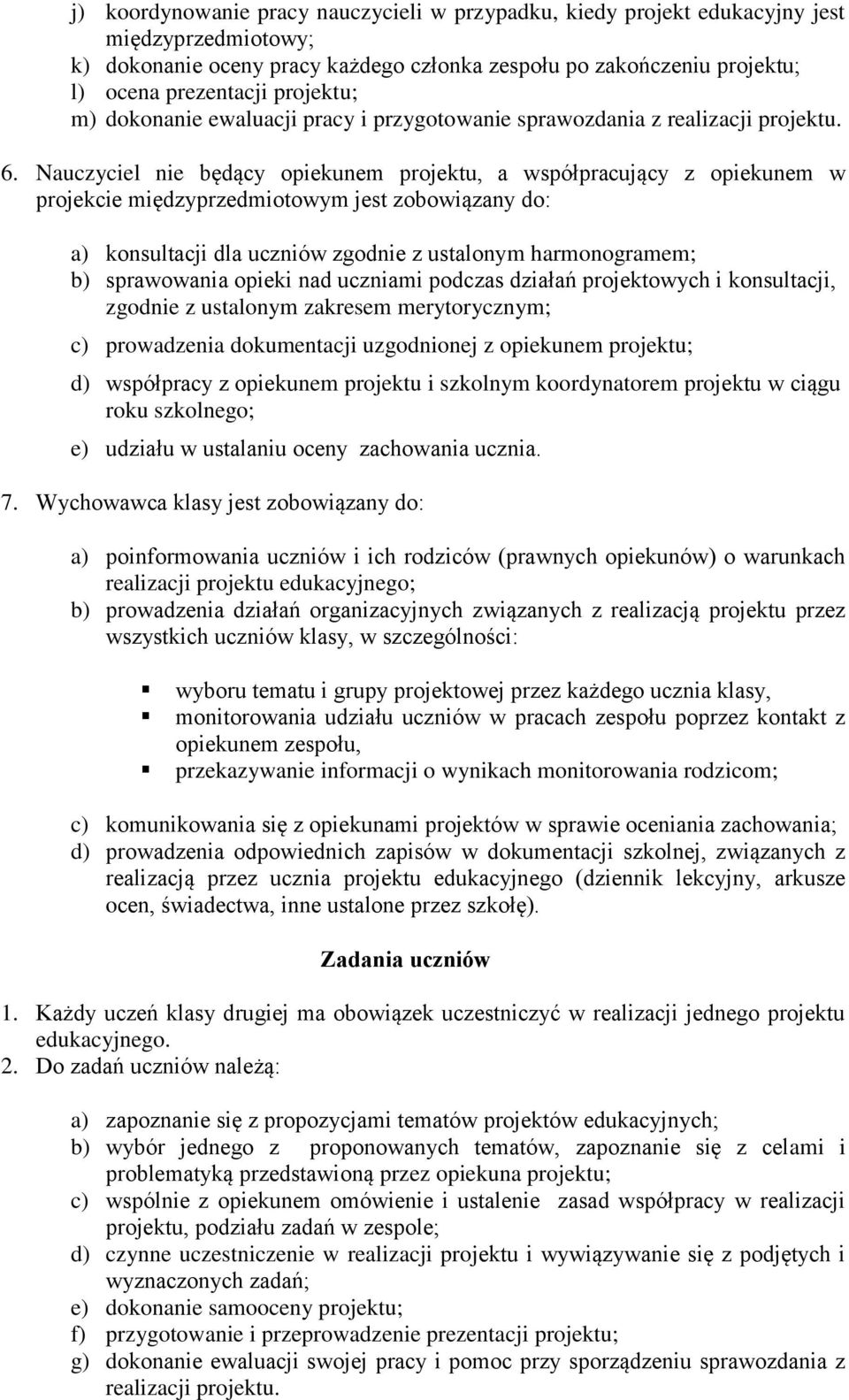 Nauczyciel nie będący opiekunem projektu, a współpracujący z opiekunem w projekcie międzyprzedmiotowym jest zobowiązany do: a) konsultacji dla uczniów zgodnie z ustalonym harmonogramem; b)