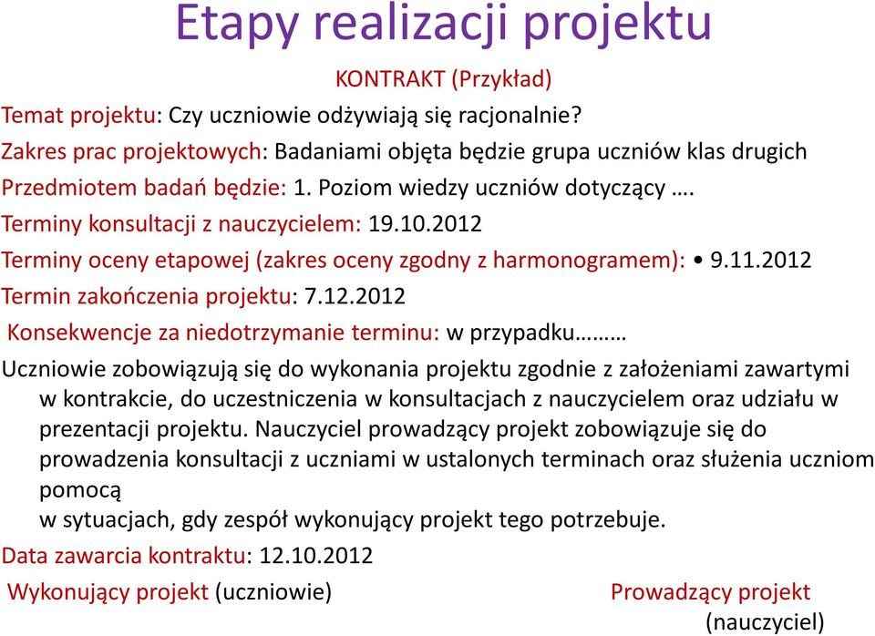 2012 Terminy oceny etapowej (zakres oceny zgodny z harmonogramem): 9.11.2012 Termin zakończenia projektu: 7.12.2012 Konsekwencje za niedotrzymanie terminu: w przypadku Uczniowie zobowiązują się do