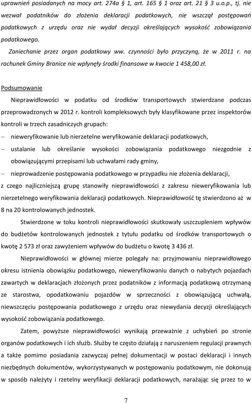 Zaniechanie przez organ podatkowy ww. czynności było przyczyną, że w 2011 r. na rachunek Gminy Branice nie wpłynęły środki finansowe w kwocie 1 458,00 zł.