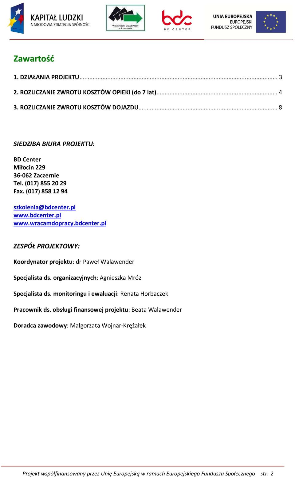 bdcenter.pl ZESPÓŁ PROJEKTOWY: Koordynator projektu: dr Paweł Walawender Specjalista ds. organizacyjnych: Agnieszka Mróz Specjalista ds.