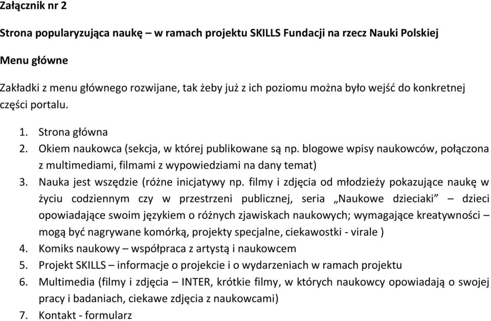 filmy i zdjęcia od młodzieży pokazujące naukę w życiu codziennym czy w przestrzeni publicznej, seria Naukowe dzieciaki dzieci opowiadające swoim językiem o różnych zjawiskach ch; wymagające