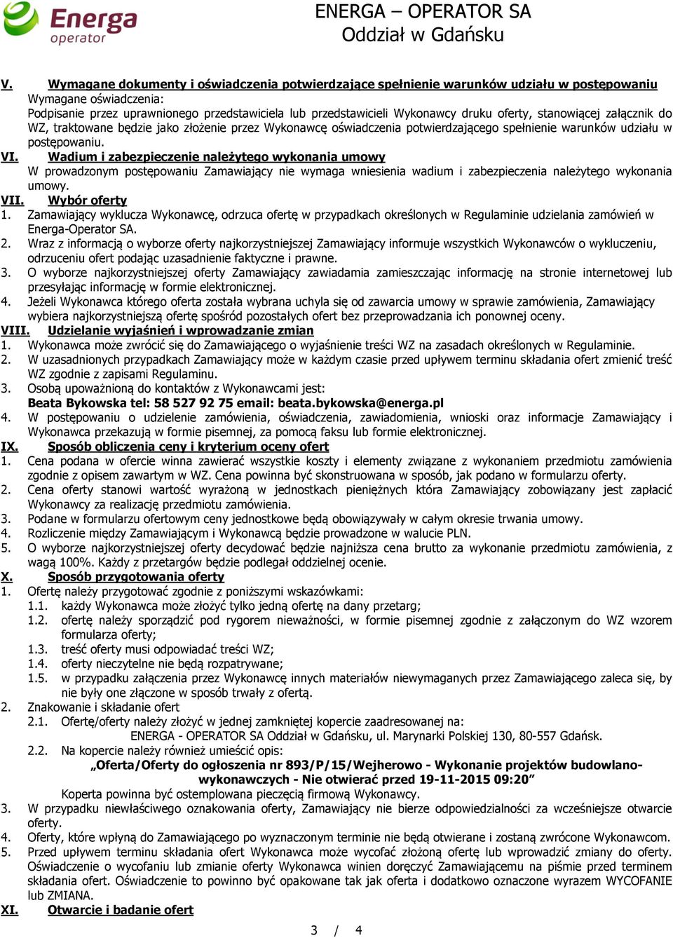 Wadium i zabezpieczenie należytego wykonania umowy W prowadzonym postępowaniu Zamawiający nie wymaga wniesienia wadium i zabezpieczenia należytego wykonania umowy. VII. Wybór oferty 1.