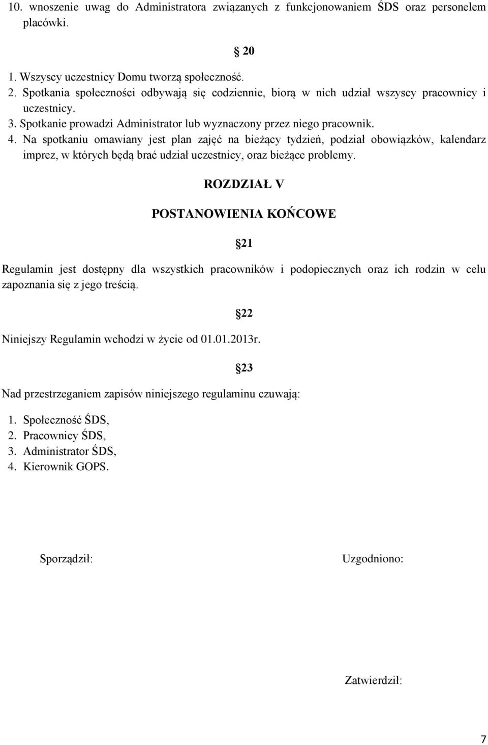 Na spotkaniu omawiany jest plan zajęć na bieżący tydzień, podział obowiązków, kalendarz imprez, w których będą brać udział uczestnicy, oraz bieżące problemy.