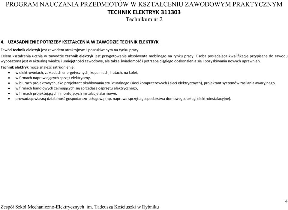 Osoba posiadająca kwalifikacje przypisane do zawodu wyposażona jest w aktualną wiedzę i umiejętności zawodowe, ale także świadomość i potrzebę ciągłego doskonalenia się i pozyskiwania nowych