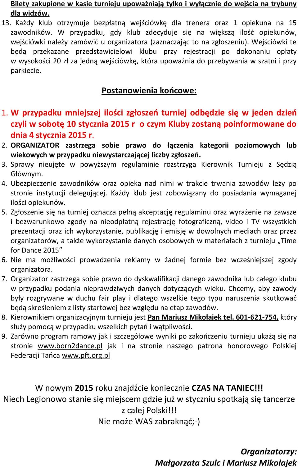 Wejściówki te będą przekazane przedstawicielowi klubu przy rejestracji po dokonaniu opłaty w wysokości 20 zł za jedną wejściówkę, która upoważnia do przebywania w szatni i przy parkiecie.