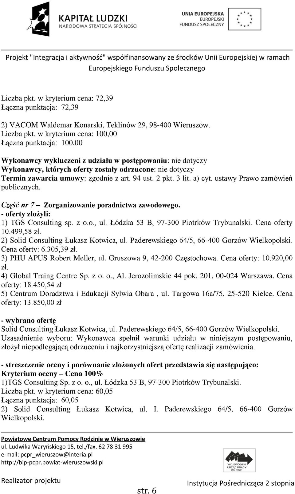 3) PHU APUS Robert Meller, ul. Gruszowa 9, 42-200 Częstochowa. Cena oferty: 10.920,00 zł. 4) Global Traing Centre Sp. z o. o., Al. Jerozolimskie 44 pok. 201, 00-024 Warszawa. Cena oferty: 18.