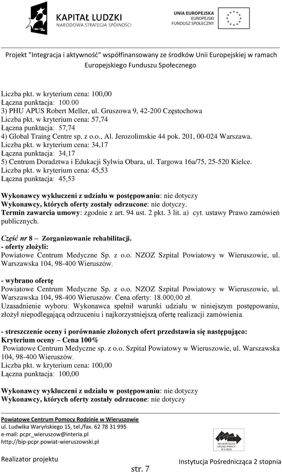 Część nr 8 Zorganizowanie rehabilitacji. Powiatowe Centrum Medyczne Sp. z o.o. NZOZ Szpital Powiatowy w Wieruszowie, ul. Warszawska 104, 98-400 Wieruszów. Powiatowe Centrum Medyczne Sp. z o.o. NZOZ Szpital Powiatowy w Wieruszowie, ul. Warszawska 104, 98-400 Wieruszów. Cena oferty: 18.