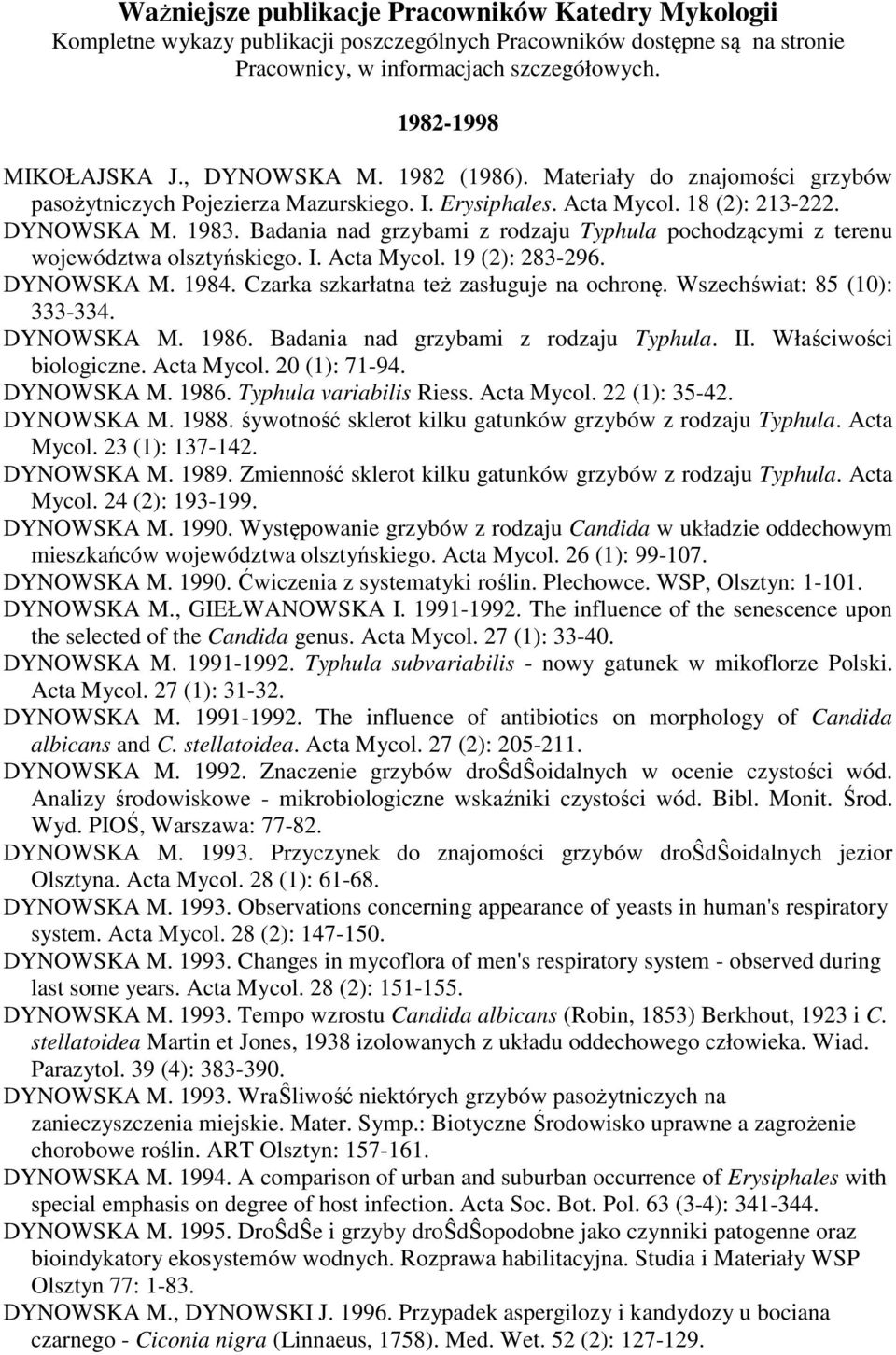 Badania nad grzybami z rodzaju Typhula pochodzącymi z terenu województwa olsztyńskiego. I. Acta Mycol. 19 (2): 283-296. DYNOWSKA M. 1984. Czarka szkarłatna też zasługuje na ochronę.