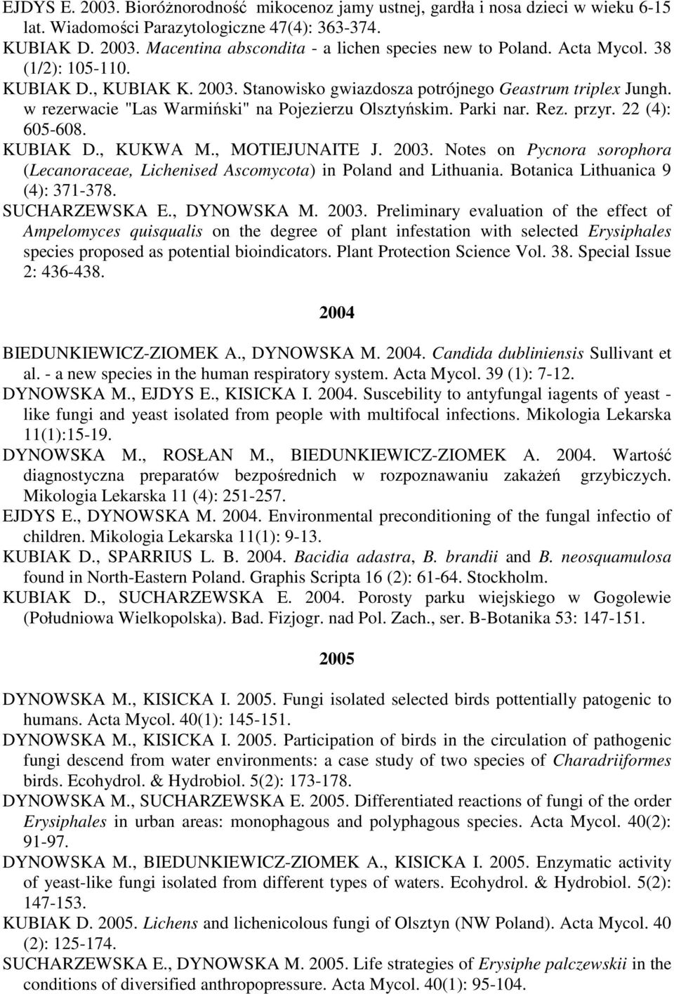 22 (4): 605-608. KUBIAK D., KUKWA M., MOTIEJUNAITE J. 2003. Notes on Pycnora sorophora (Lecanoraceae, Lichenised Ascomycota) in Poland and Lithuania. Botanica Lithuanica 9 (4): 371-378.