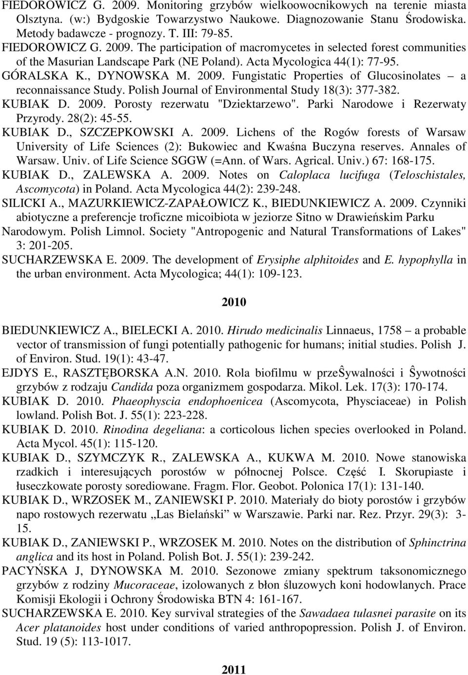 Polish Journal of Environmental Study 18(3): 377-382. KUBIAK D. 2009. Porosty rezerwatu "Dziektarzewo". Parki Narodowe i Rezerwaty Przyrody. 28(2): 45-55. KUBIAK D., SZCZEPKOWSKI A. 2009. Lichens of the Rogów forests of Warsaw University of Life Sciences (2): Bukowiec and Kwaśna Buczyna reserves.