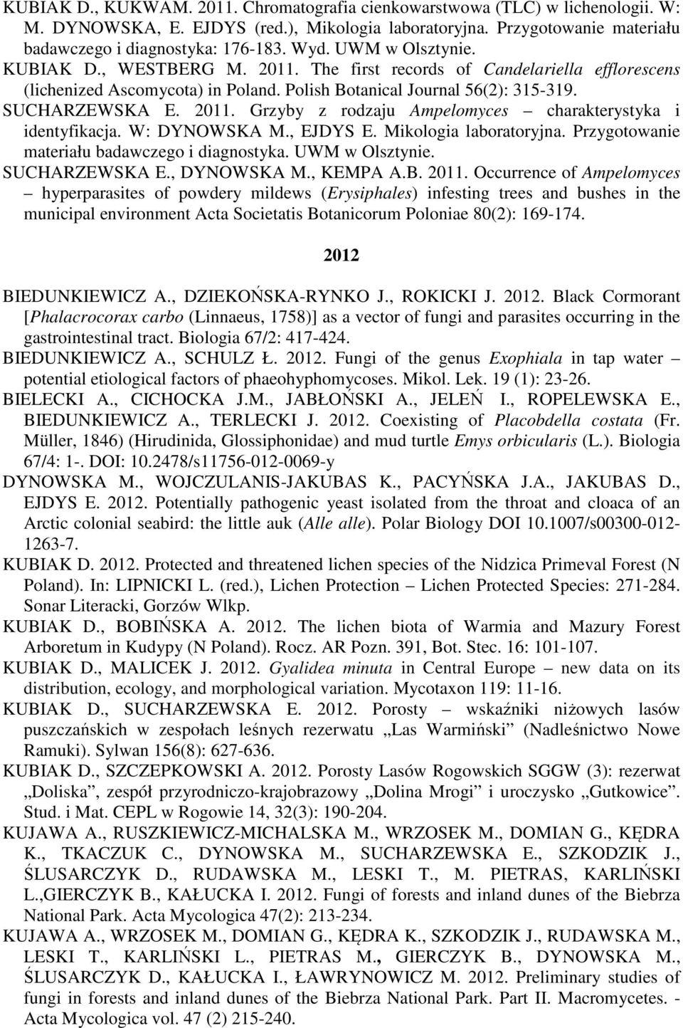 W: DYNOWSKA M., EJDYS E. Mikologia laboratoryjna. Przygotowanie materiału badawczego i diagnostyka. UWM w Olsztynie. SUCHARZEWSKA E., DYNOWSKA M., KEMPA A.B. 2011.