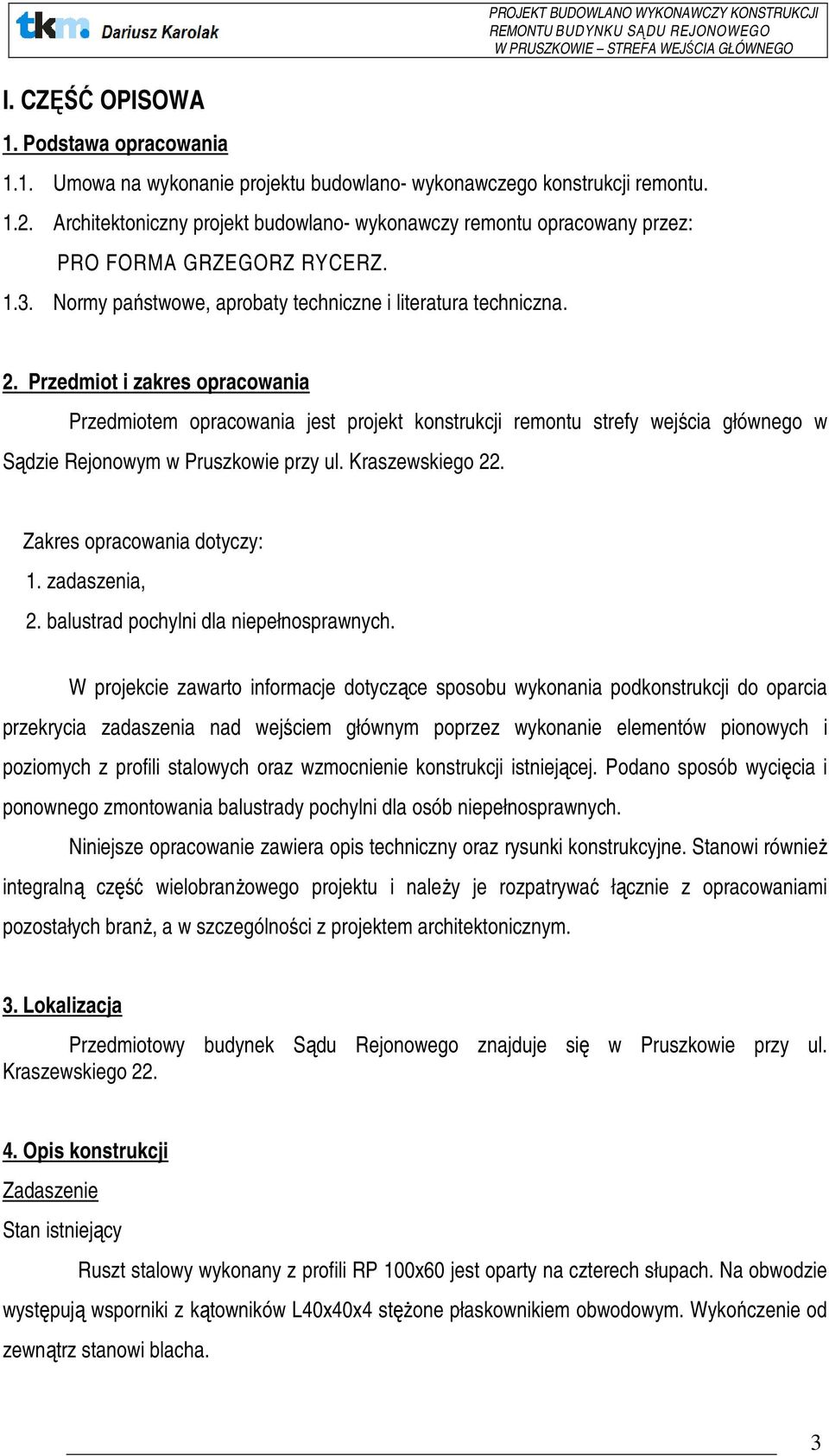 Przedmiot i zakres opracowania Przedmiotem opracowania jest projekt konstrukcji remontu strefy wejścia głównego w Sądzie Rejonowym w Pruszkowie przy ul. Kraszewskiego 22.