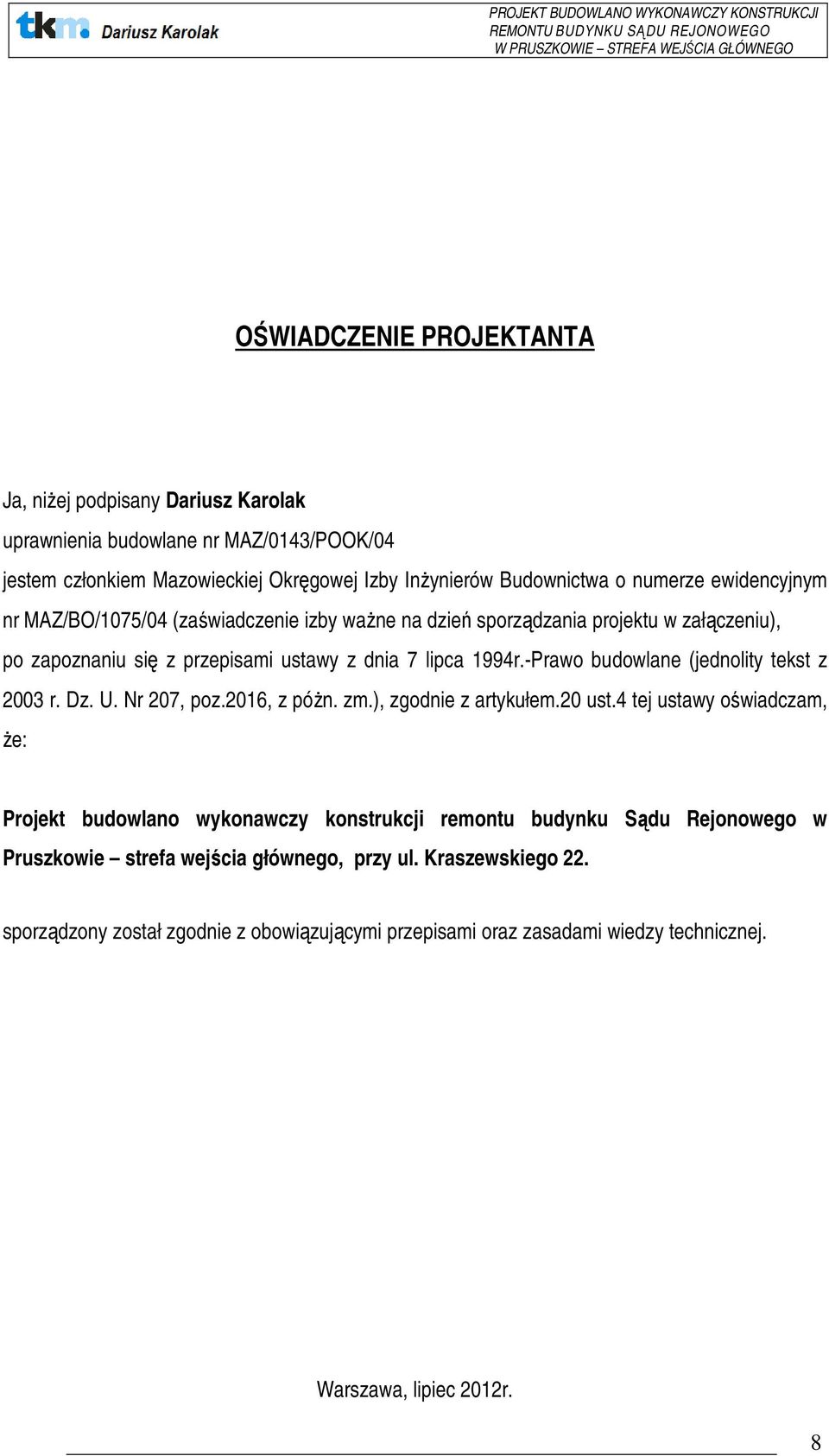 -Prawo budowlane (jednolity tekst z 2003 r. Dz. U. Nr 207, poz.2016, z póŝn. zm.), zgodnie z artykułem.20 ust.