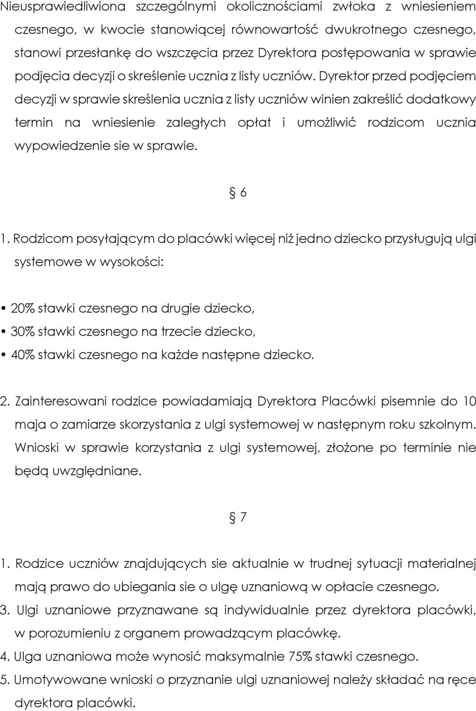 Dyrektor przed podjęciem decyzji w sprawie skreślenia ucznia z listy uczniów winien zakreślić dodatkowy termin na wniesienie zaległych opłat i umożliwić rodzicom ucznia wypowiedzenie sie w sprawie.