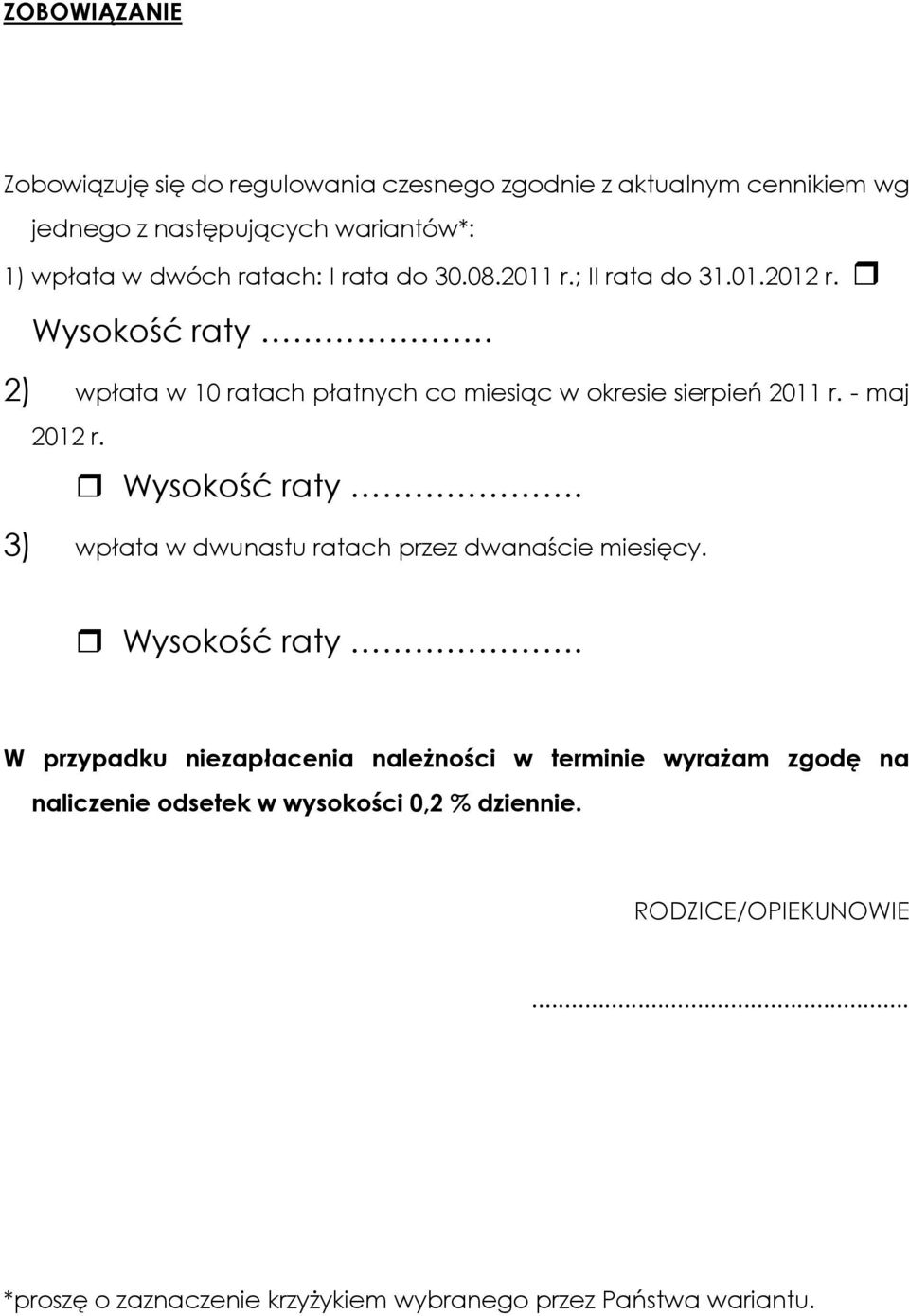 - maj 2012 r. Wysokość raty. 3) wpłata w dwunastu ratach przez dwanaście miesięcy. Wysokość raty. W przypadku niezapłacenia należności w terminie wyrażam zgodę na naliczenie odsetek w wysokości 0,2 % dziennie.