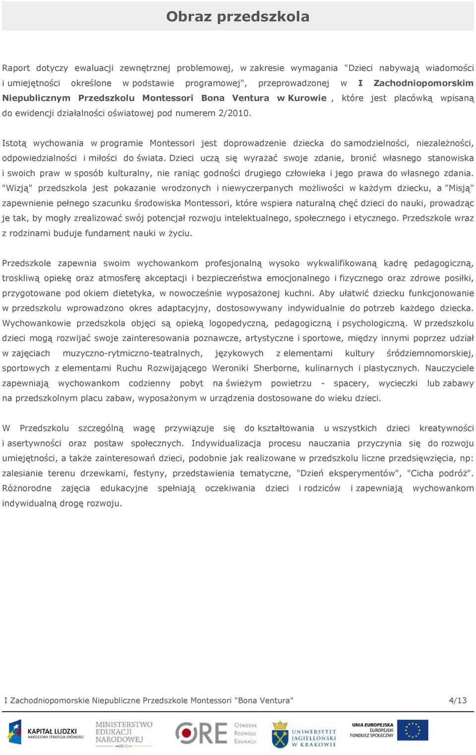 Istotą wychowania w programie Montessori jest doprowadzenie dziecka do samodzielności, niezależności, odpowiedzialności i miłości do świata.