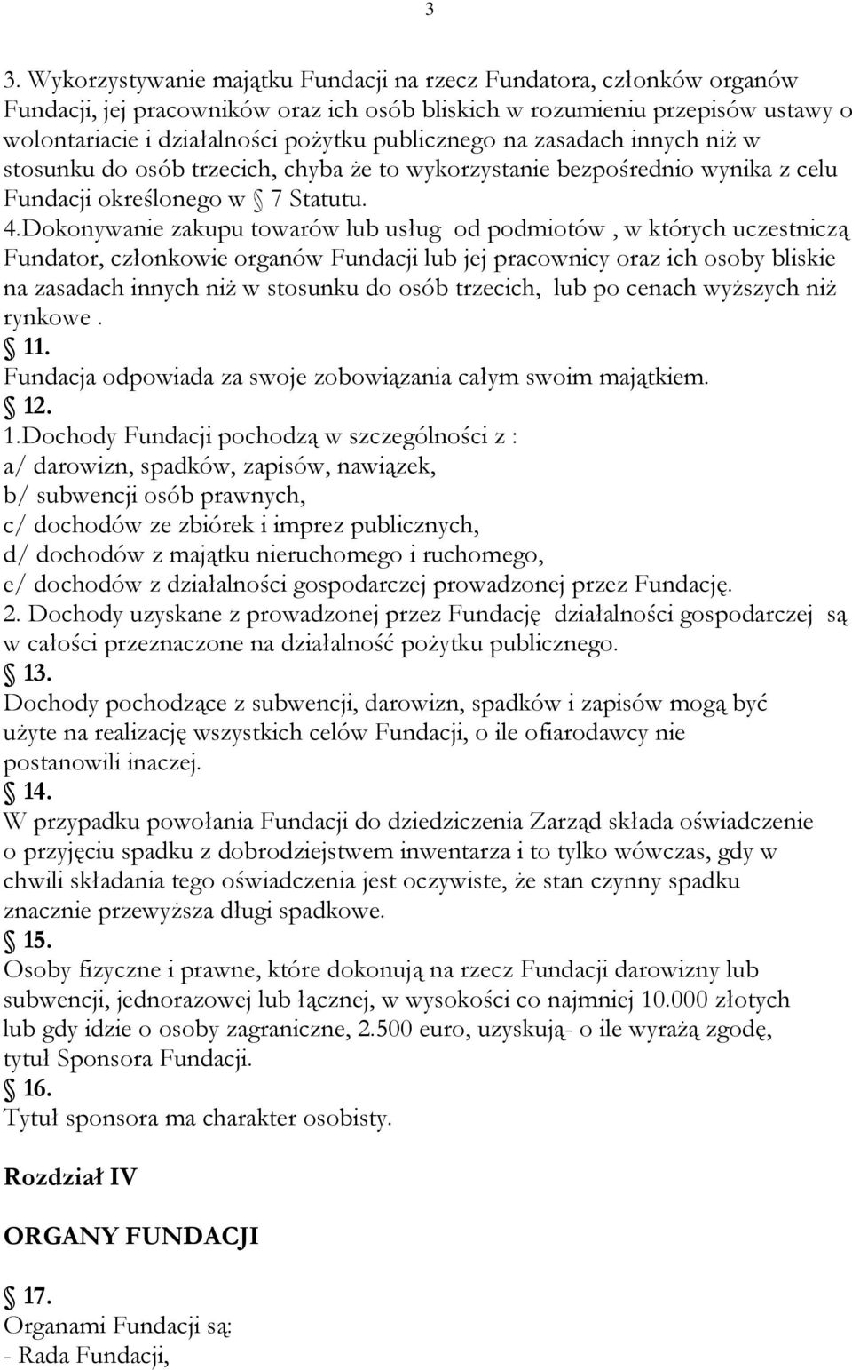 Dokonywanie zakupu towarów lub usług od podmiotów, w których uczestniczą Fundator, członkowie organów Fundacji lub jej pracownicy oraz ich osoby bliskie na zasadach innych niż w stosunku do osób