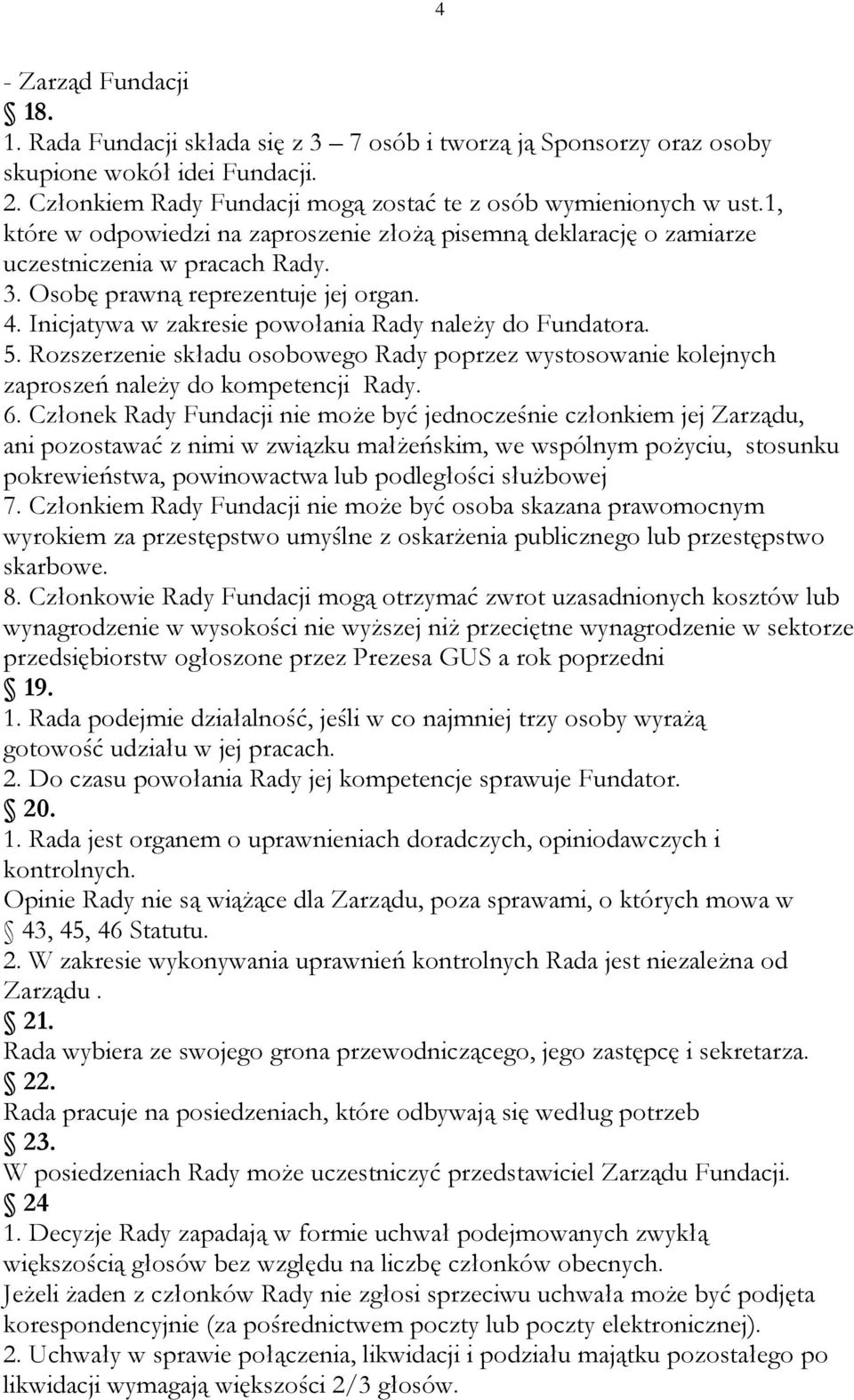 Inicjatywa w zakresie powołania Rady należy do Fundatora. 5. Rozszerzenie składu osobowego Rady poprzez wystosowanie kolejnych zaproszeń należy do kompetencji Rady. 6.