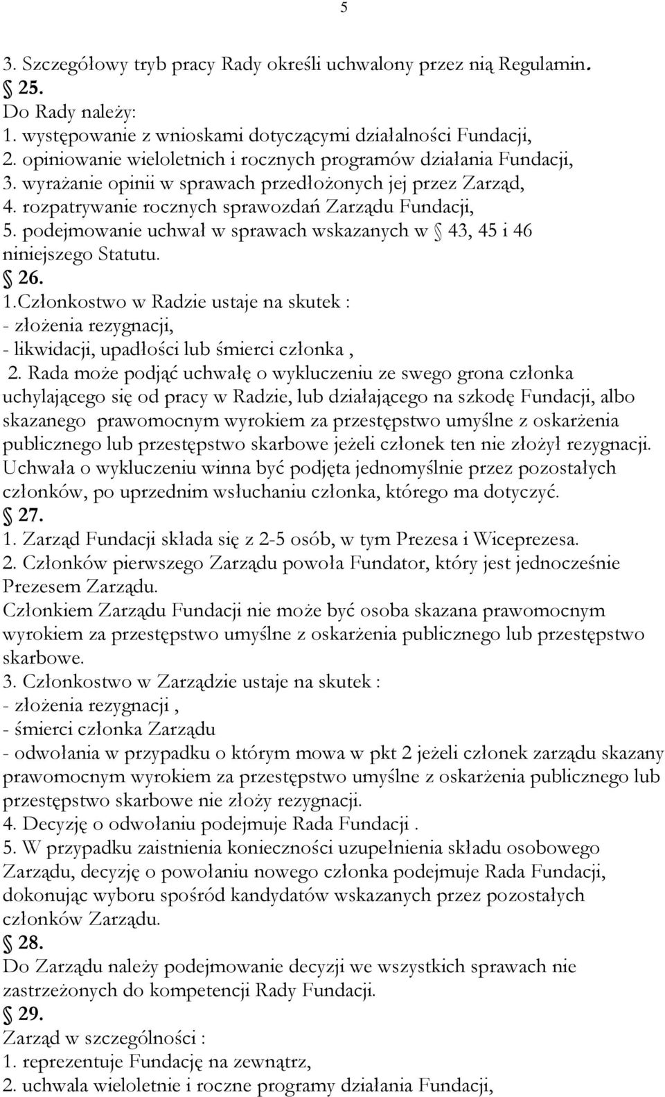 podejmowanie uchwał w sprawach wskazanych w 43, 45 i 46 niniejszego Statutu. 26. 1.Członkostwo w Radzie ustaje na skutek : - złożenia rezygnacji, - likwidacji, upadłości lub śmierci członka, 2.