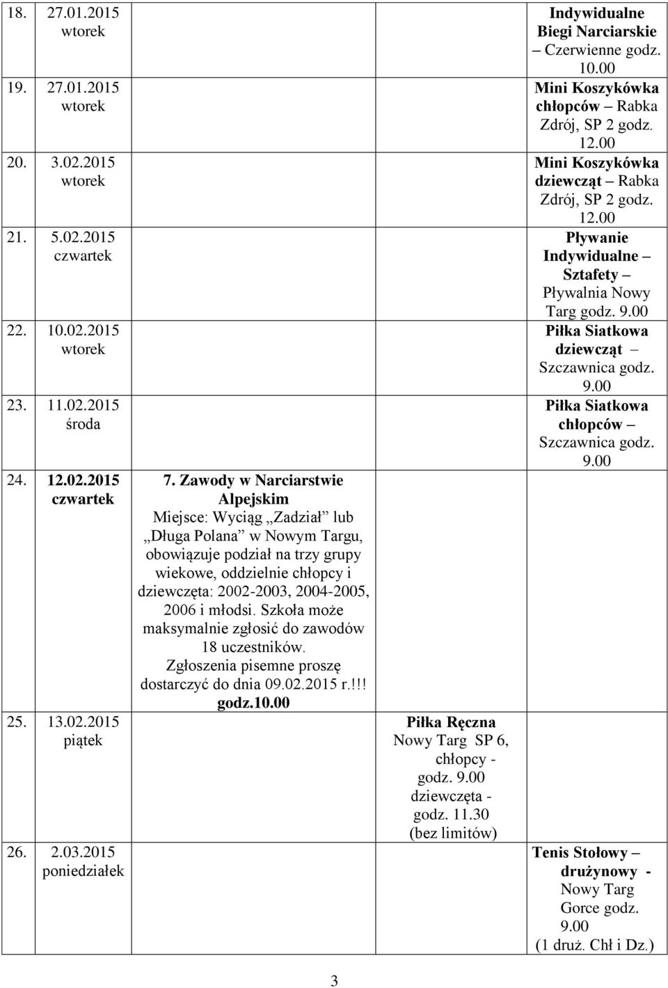 Szkoła może maksymalnie zgłosić do zawodów 18 uczestników. Zgłoszenia pisemne proszę dostarczyć do dnia 09.02.2015 r.!!! godz.10.00 Nowy Targ SP 6, chłopcy - dziewczęta - godz. 11.