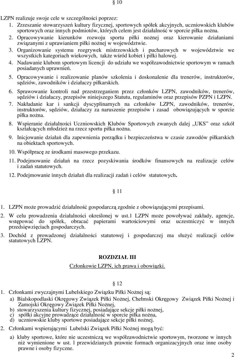 Opracowywanie kierunków rozwoju sportu piłki nożnej oraz kierowanie działaniami związanymi z uprawianiem piłki nożnej w województwie. 3.