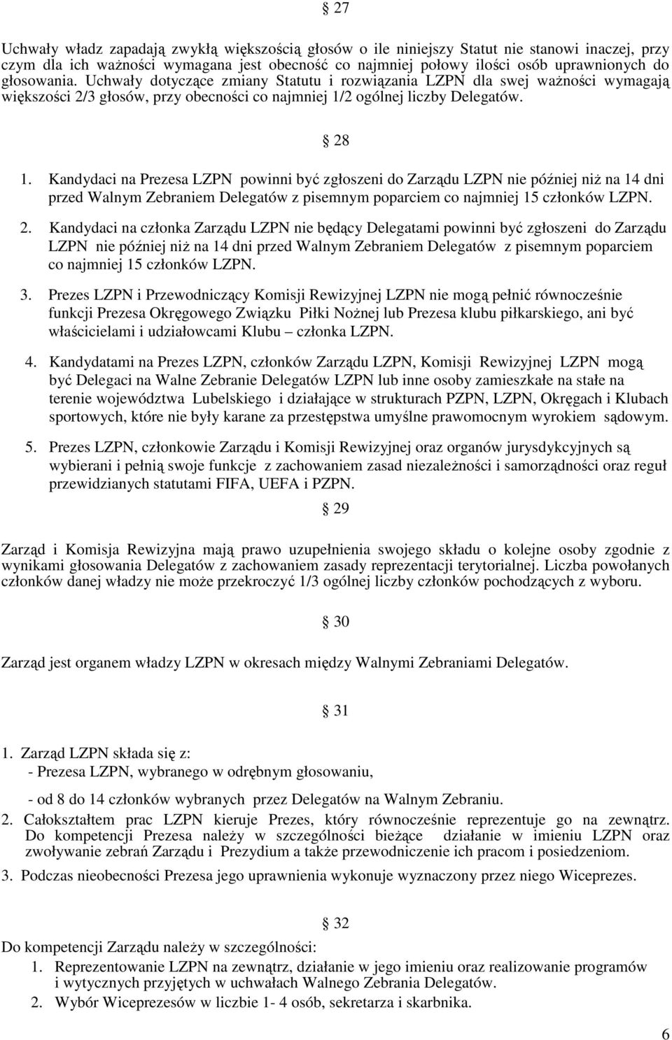 Kandydaci na Prezesa LZPN powinni być zgłoszeni do Zarządu LZPN nie później niż na 14 dni przed Walnym Zebraniem Delegatów z pisemnym poparciem co najmniej 15 członków LZPN. 2.