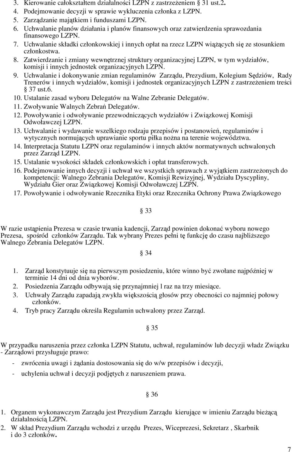 Uchwalanie składki członkowskiej i innych opłat na rzecz LZPN wiążących się ze stosunkiem członkostwa. 8.