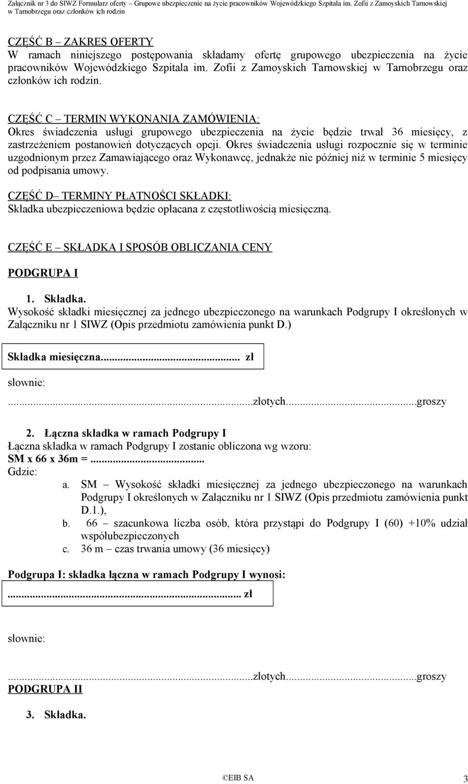 CZĘŚĆ C TERMIN WYKONANIA ZAMÓWIENIA: Okres świadczenia usługi grupowego ubezpieczenia na życie będzie trwał 36 miesięcy, z zastrzeżeniem postanowień dotyczących opcji.