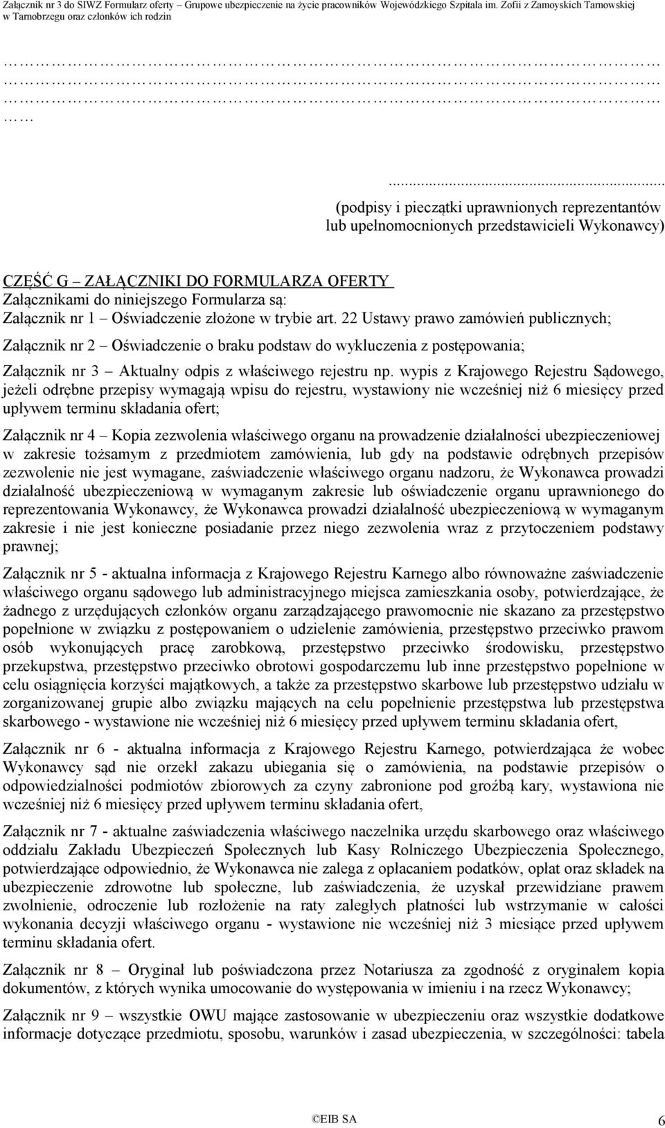 22 Ustawy prawo zamówień publicznych; Załącznik nr 2 Oświadczenie o braku podstaw do wykluczenia z postępowania; Załącznik nr 3 Aktualny odpis z właściwego rejestru np.