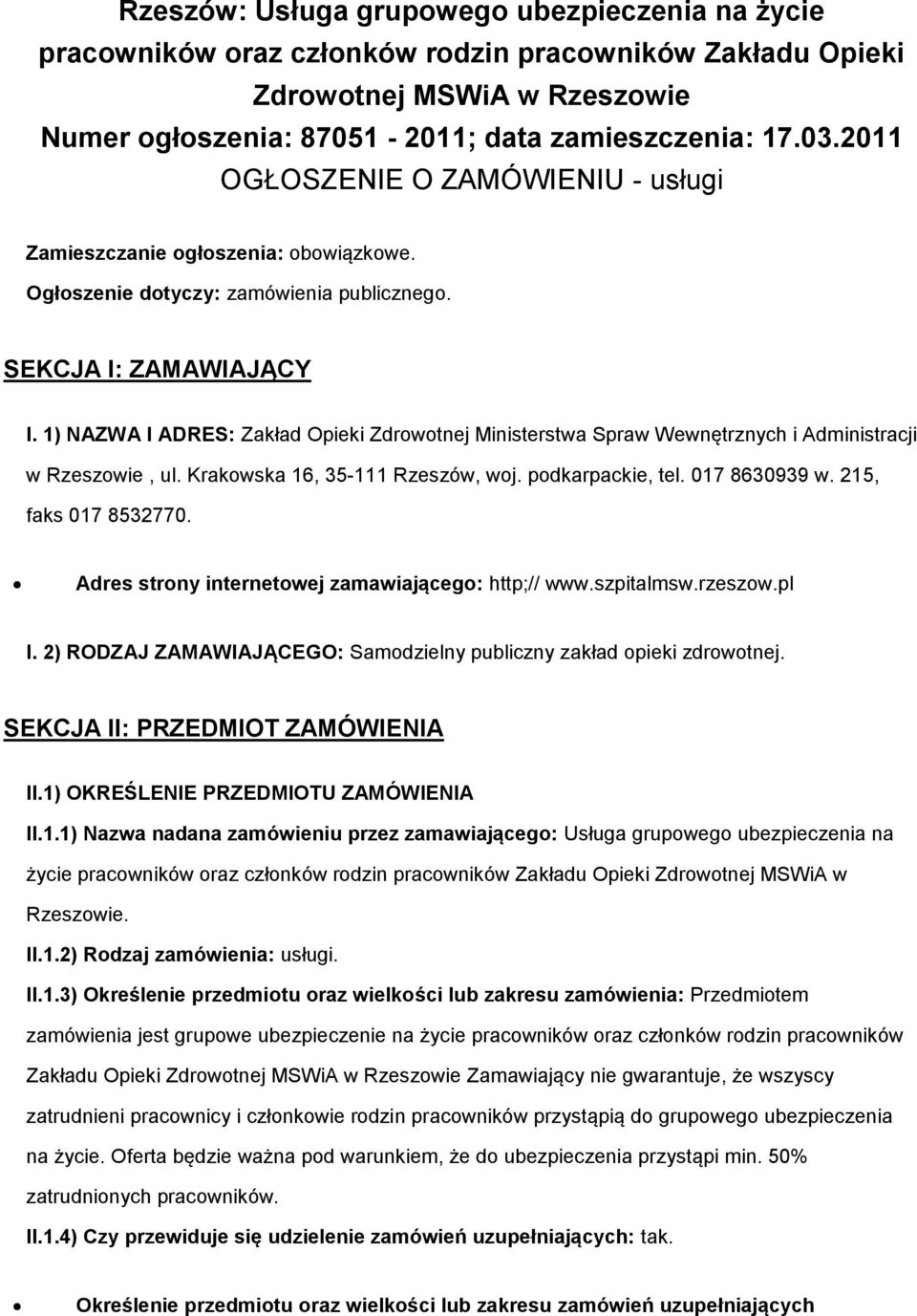 1) NAZWA I ADRES: Zakład Opieki Zdrwtnej Ministerstwa Spraw Wewnętrznych i Administracji w Rzeszwie, ul. Krakwska 16, 35-111 Rzeszów, wj. pdkarpackie, tel. 017 8630939 w. 215, faks 017 8532770.