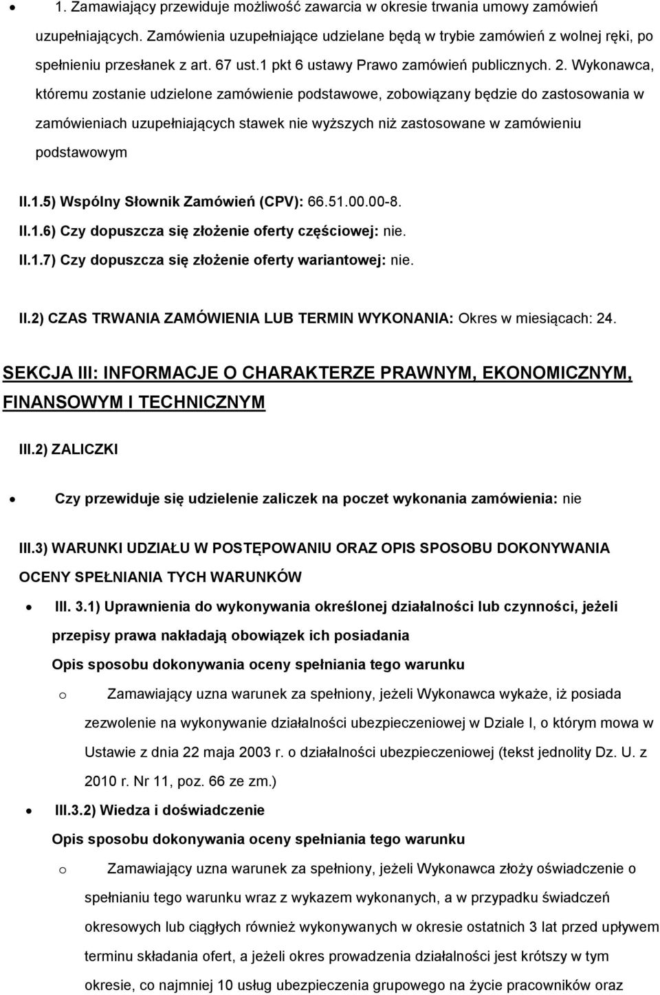 Wyknawca, któremu zstanie udzielne zamówienie pdstawwe, zbwiązany będzie d zastswania w zamówieniach uzupełniających stawek nie wyższych niż zastswane w zamówieniu pdstawwym II.1.