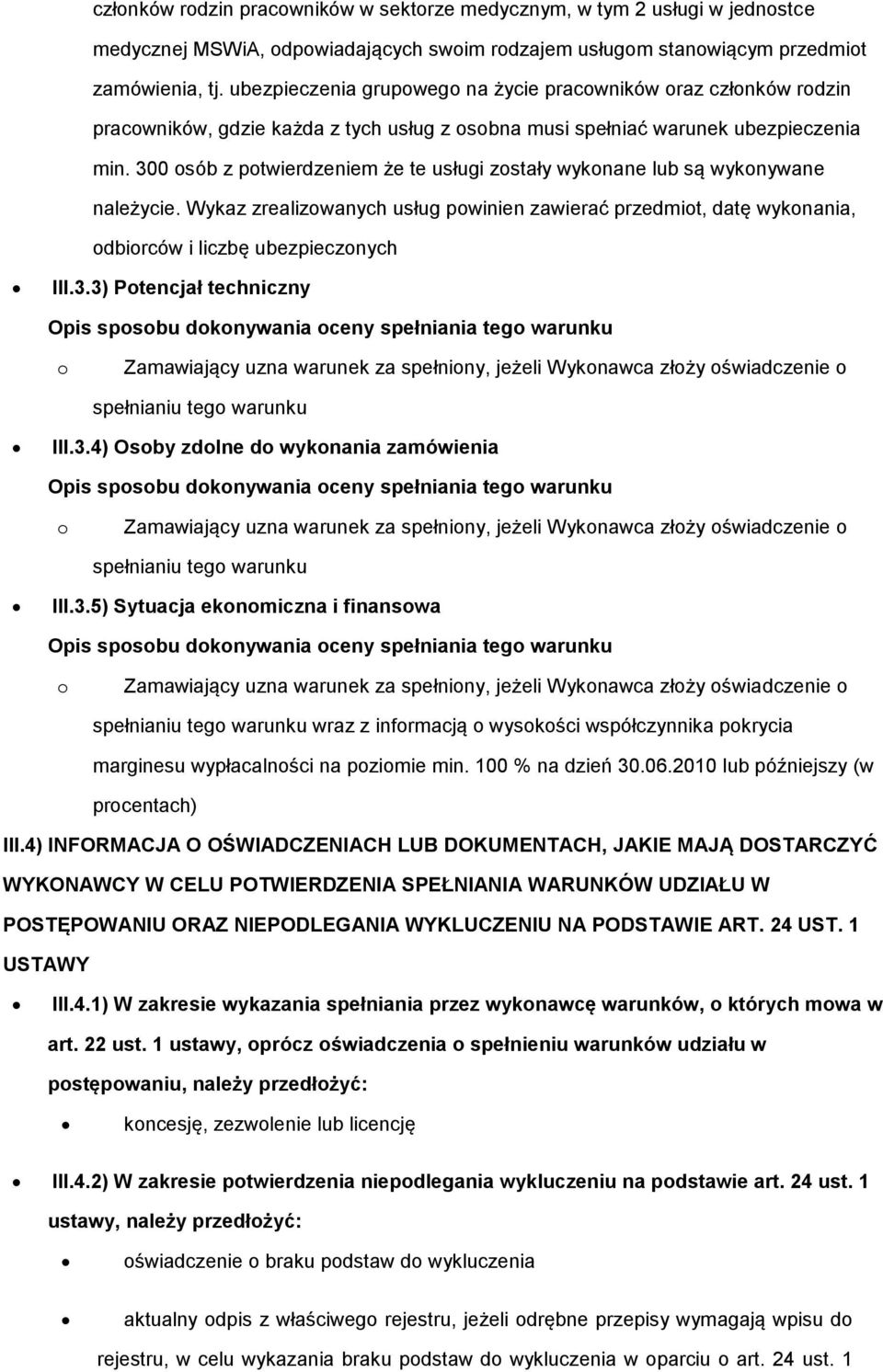 300 sób z ptwierdzeniem że te usługi zstały wyknane lub są wyknywane należycie. Wykaz zrealizwanych usług pwinien zawierać przedmit, datę wyknania, dbirców i liczbę ubezpiecznych III.3.3) Ptencjał techniczny Zamawiający uzna warunek za spełniny, jeżeli Wyknawca złży świadczenie spełnianiu teg warunku III.