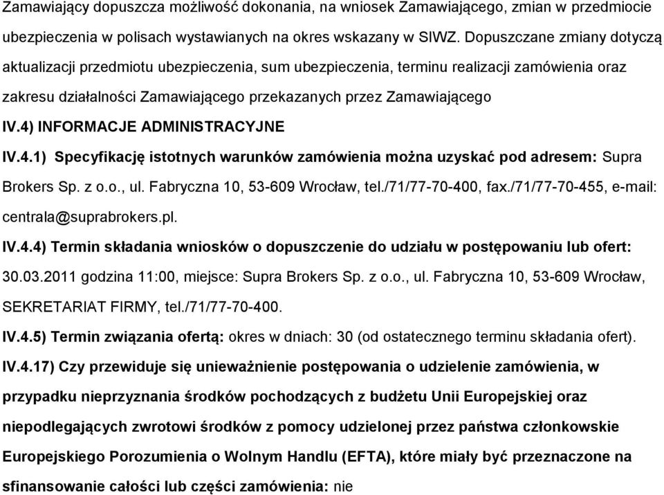 4) INFORMACJE ADMINISTRACYJNE IV.4.1) Specyfikację isttnych warunków zamówienia mżna uzyskać pd adresem: Supra Brkers Sp. z.., ul. Fabryczna 10, 53-609 Wrcław, tel./71/77-70-400, fax.