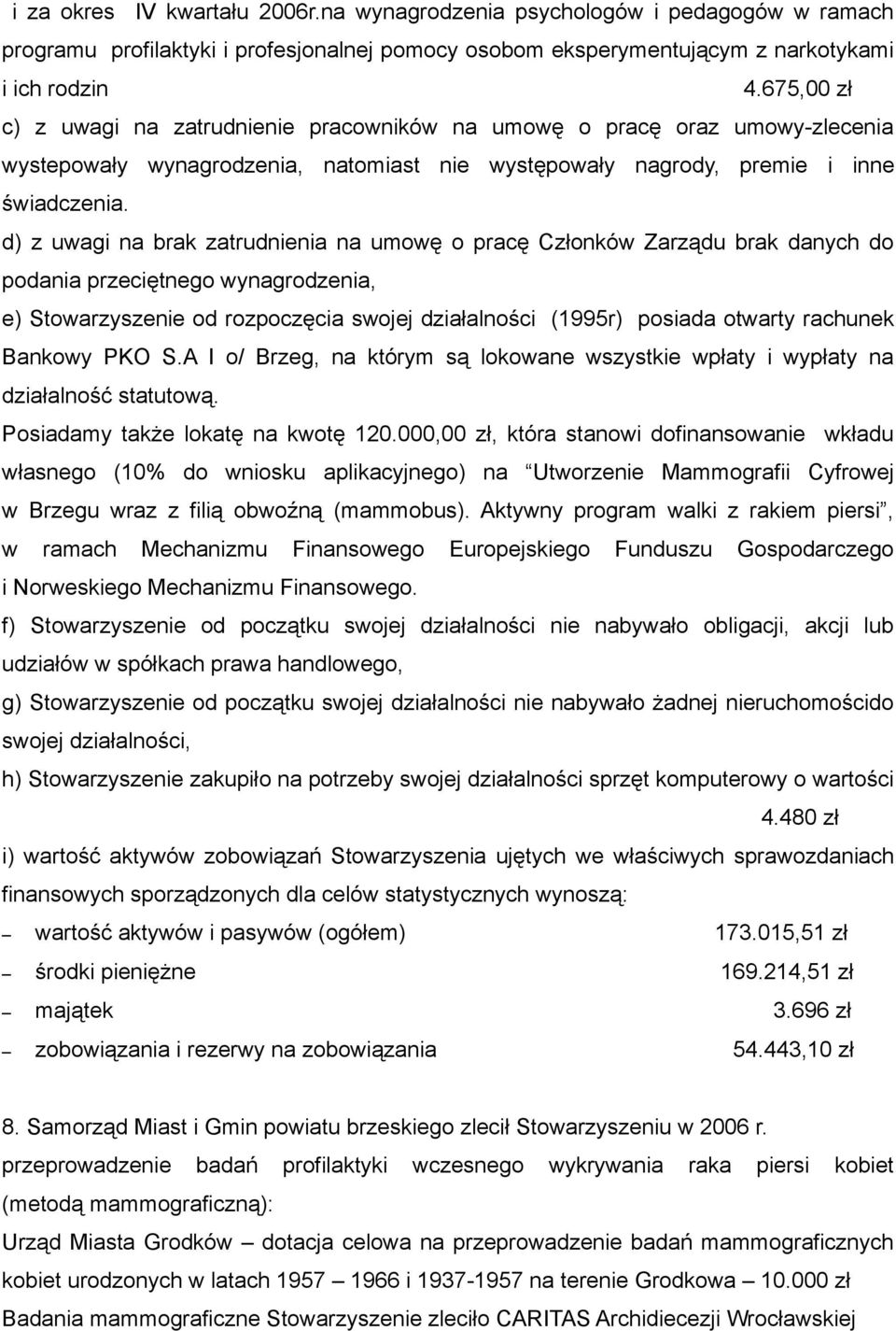 d) z uwagi na brak zatrudnienia na umowę o pracę Członków Zarządu brak danych do podania przeciętnego wynagrodzenia, e) Stowarzyszenie od rozpoczęcia swojej działalności (1995r) posiada otwarty