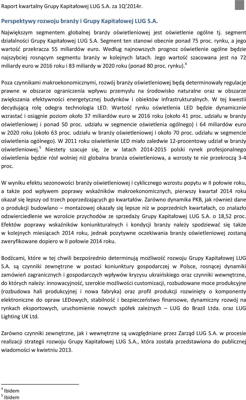 Jego wartość szacowana jest na 72 miliardy euro w 2016 roku i 83 miliardy w 2020 roku (ponad 80 proc. rynku).