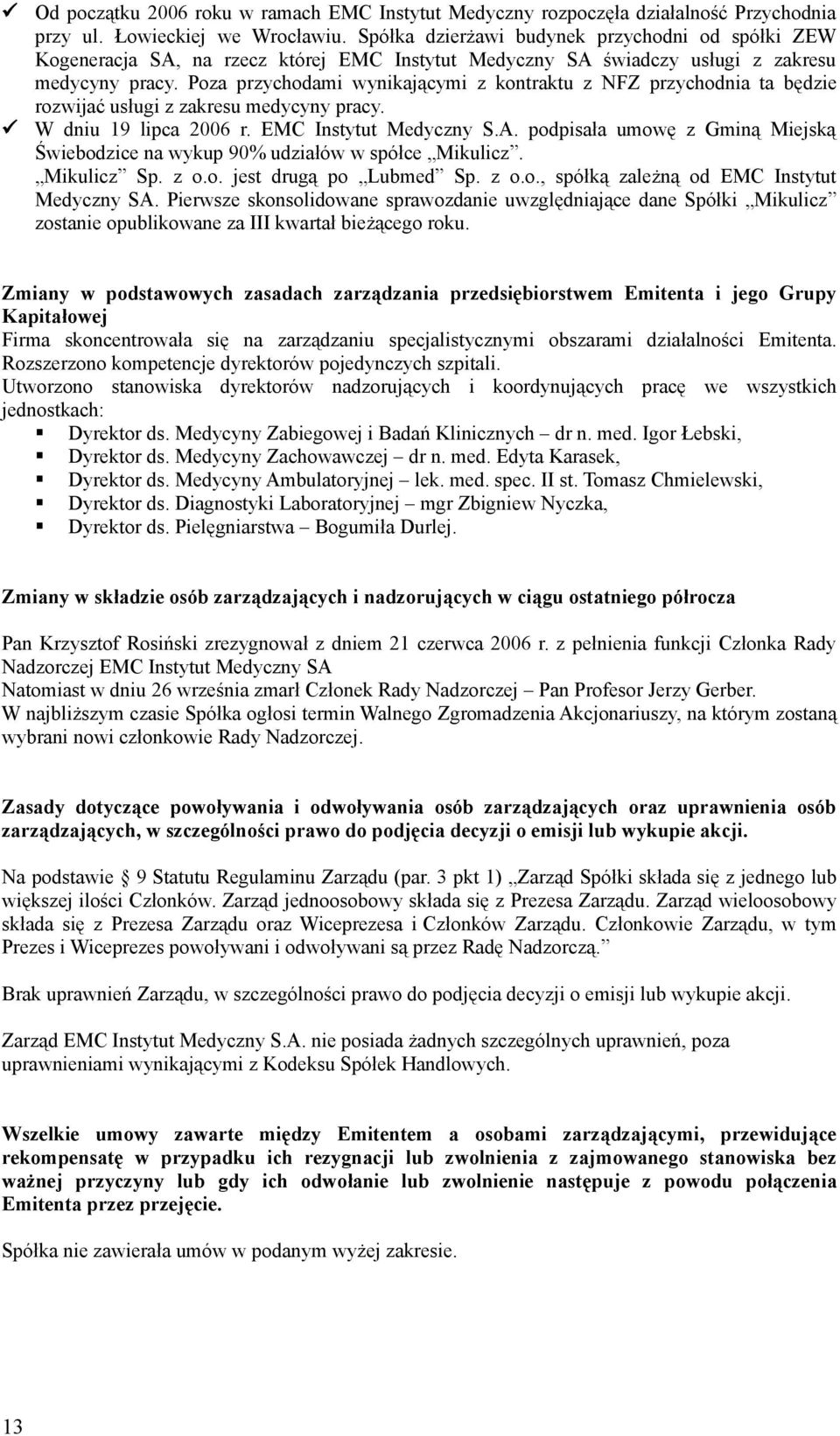 Poza przychodami wynikającymi z kontraktu z NFZ przychodnia ta będzie rozwijać usługi z zakresu medycyny pracy. W dniu 19 lipca 2006 r. EMC Instytut Medyczny S.A.