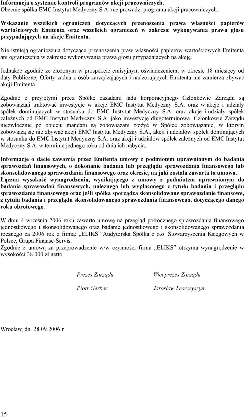 Nie istnieją ograniczenia dotyczące przenoszenia praw własności papierów wartościowych Emitenta ani ograniczenia w zakresie wykonywania prawa głosu przypadających na akcję.